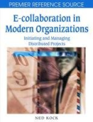 E-collaboration in Modern Organizations - Initiating and Managing Distributed Projects