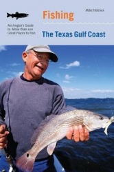 Fishing the Texas Gulf Coast - An Angler's Guide To More Than 100 Great Places To Fish
