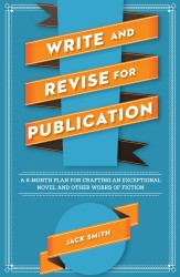 Write and Revise for Publication - A 6-Month Plan for Crafting an Exceptional Novel and Other Works of Fiction