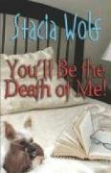 You'll Be The Death Of Me!