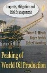 Peaking of World Oil Production - Impacts, Mitigation & Risk Management