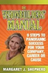 The Visionbuilders' Manual - 9 Steps To Panormamic Success For Your Company, Career Or Cause