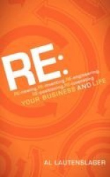 RE: - RE-newing, RE-inventing, RE-engineering, RE-positioning, RE-juvenating your Business and Life