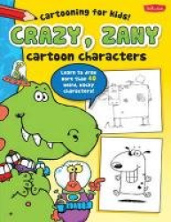 Crazy, Zany Cartoon Characters - Learn to draw 20 weird, wacky characters!