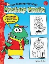 Mashup Mania (Cartooning for Kids) - Learn to draw 20 laughable, loony characters!