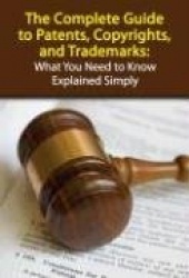 Complete Guide to Patents, Copyrights and Trademarks