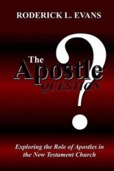 The Apostle Question - Exploring the Role of Apostles in the New Testament Church