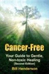 Cancer-Free - Your Guide to Gentle, Non-toxic Healing (Second Edition)