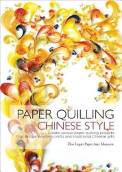 Paper Quilling Chinese Style - Create Unique Paper Quilling Projects that Bridge Western Crafts and Traditional Chinese Arts