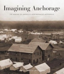 Imagining Anchorage - The Making of America's Northernmost Metropolis
