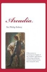Arcadia - A Restoration in Contemporary English of the Complete 1593 Edition of The Countess of Pembroke's Arcadia by Charles St