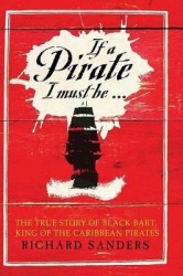 If a Pirate I Must Be - The True Story of Black Bart, King of the Caribbean Pirates