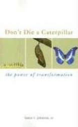 Don't Die a Caterpillar: The Power of Transformation