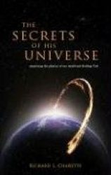 The Secrets of His Universe - Examining the Physics of Our World and Finding God