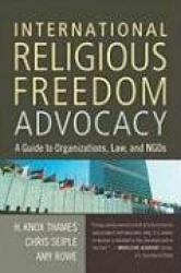 International Religious Freedom Advocacy - A Guide to Organizations, Law, and NGOs