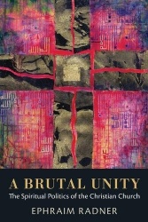 A Brutal Unity - The Spiritual Politics of the Christian Church
