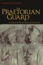 The Praetorian Guard - A History of Rome`s Elite Special Forces