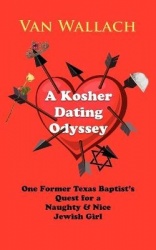 A Kosher Dating Odyssey: One Former Texas Baptist's Quest for a Naughty&Nice Jewish Girl