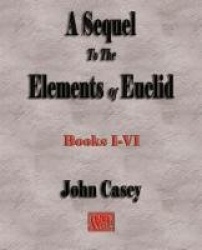 A Sequel to the First Six Books of the Elements of Euclid