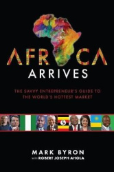 Africa Arrives - The Savvy Entrepreneur's Guide to the World's Hottest Market
