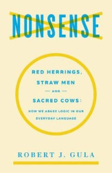 Nonsense - Red Herrings, Straw Men and Sacred Cows: How We Abuse Logic in Our Everyday Language