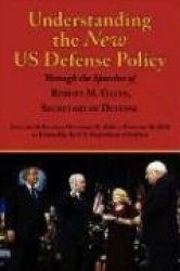 Understanding the New Us Defense Policy Through the Speeches of Robert M. Gates, Secretary of Defense - Speeches and Remarks Dec
