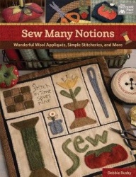 Sew Many Notions - Wonderful Wool Appliques, Simple Stitcheries, and More