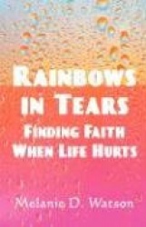Rainbows in Tears: Finding Faith When Life Hurts