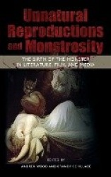 Unnatural Reproductions and Monstrosity - The Birth of the Monster in Literature, Film, and Media