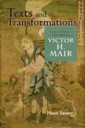 Texts and Transformations - Essays in Honor of the 75th Birthday of Victor H. Mair