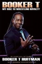 Booker T: My Rise To Wrestling Royalty - My Rise to Wrestling Royalty