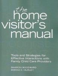 The  Home Visitor's Manual - Tools and Strategies for Effective Interactions with Family Child Care Providers