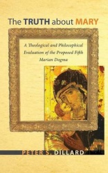 The Truth about Mary - A Theological and Philosophical Evaluation of the Proposed Fifth Marian Dogma