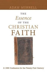 The Essence of the Christian Faith - A 1689 Confession for the Twenty-First Century