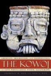 The Kowoj - Identity, Migration, and Geopolitics in Late Postclassic Petén, Guatemala