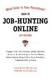 What Color Is Your Parachute? Guide to Job-Hunting Online, Sixth Edition - Blogging, Career Sites, Gateways, Getting Interviews,