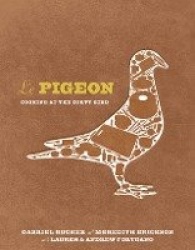 Le Pigeon - Cooking at the Dirty Bird [A Cookbook]