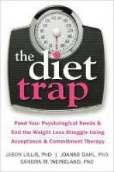 The Diet Trap - Feed Your Psychological Needs and End the Weight Loss Struggle Using Acceptance and Commitment Therapy
