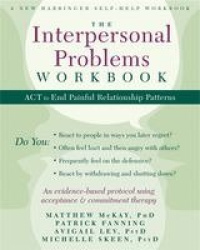 The Interpersonal Problems Workbook - ACT to End Painful Relationship Patterns