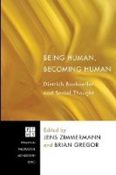 Being Human, Becoming Human - Dietrich Bonhoeffer and Social Thought