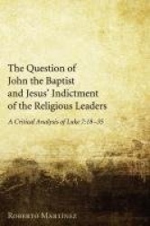 The Question of John the Baptist and Jesus' Indictment of the Religious Leaders - A Critical Analysis of Luke 7:18-35