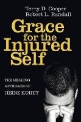 Grace for the Injured Self - The Healing Approach of Heinz Kohut