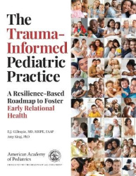 The Trauma-Informed Pediatric Practice - A Resilience-Based Roadmap to Foster Early Relational Health