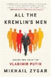 All the Kremlin's Men - Inside the Court of Vladimir Putin