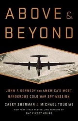Above and Beyond - John F. Kennedy and America's Most Dangerous Cold War Spy Mission