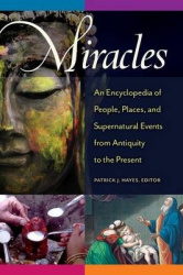Miracles - An Encyclopedia of People, Places, and Supernatural Events from Antiquity to the Present