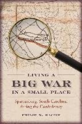 Living a Big War in a Small Place - Spartanburg, South Carolina, During the Confederacy