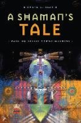 A Shaman's Tale - Path to Spirit Consciousness