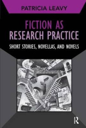 Fiction as Research Practice - Short Stories, Novellas, and Novels