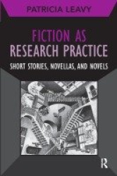 Fiction as Research Practice - Short Stories, Novellas, and Novels